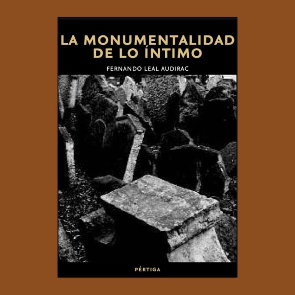 Leal Audirac, Fernando. La monumentalidad de lo íntimo.